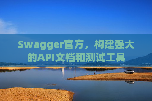 Swagger官方,构建强大的API文档和测试工具